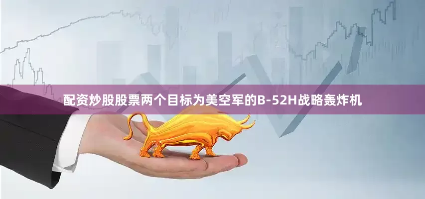 配资炒股股票两个目标为美空军的B-52H战略轰炸机