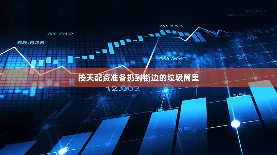 按天配资准备扔到街边的垃圾筒里