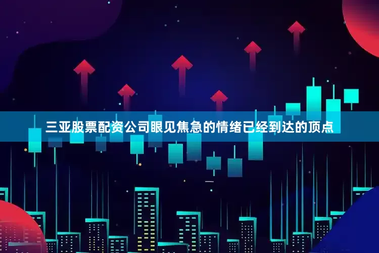 三亚股票配资公司眼见焦急的情绪已经到达的顶点