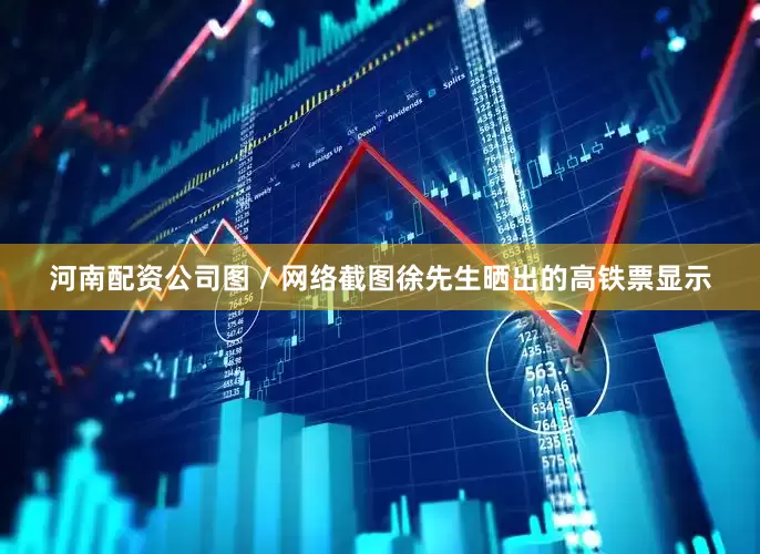 河南配资公司图 / 网络截图徐先生晒出的高铁票显示