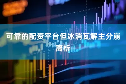 可靠的配资平台但冰消瓦解主分崩离析